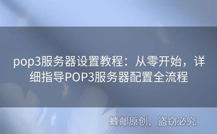 pop3服务器设置教程：从零开始，详细指导POP3服务器配置全流程