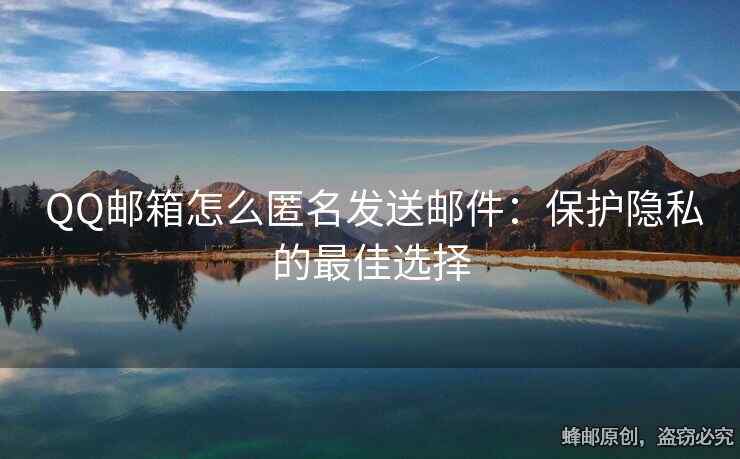  QQ邮箱怎么匿名发送邮件：保护隐私的最佳选择