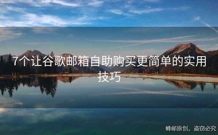 7个让谷歌邮箱自助购买更简单的实用技巧