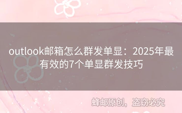 outlook邮箱怎么群发单显：2025年最有效的7个单显群发技巧