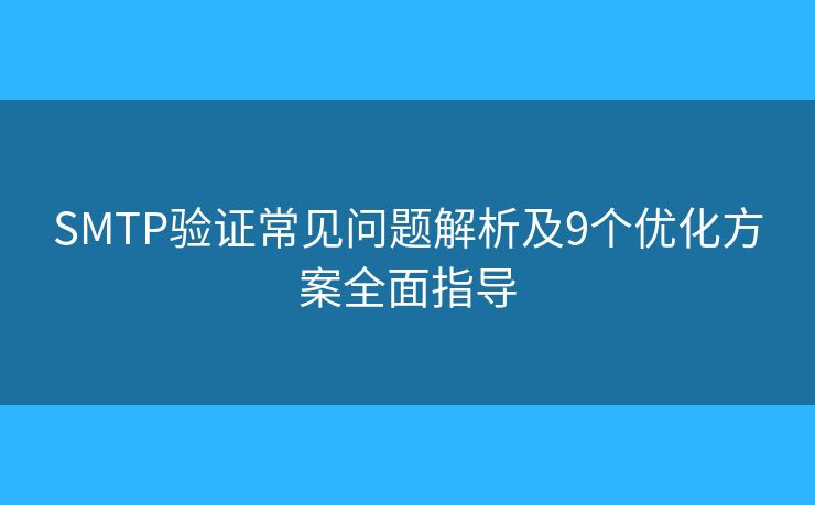 SMTP验证常见问题解析及9个优化方案全面指导