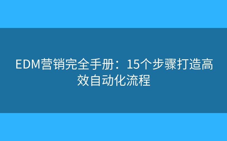 EDM营销完全手册：15个步骤打造高效自动化流程