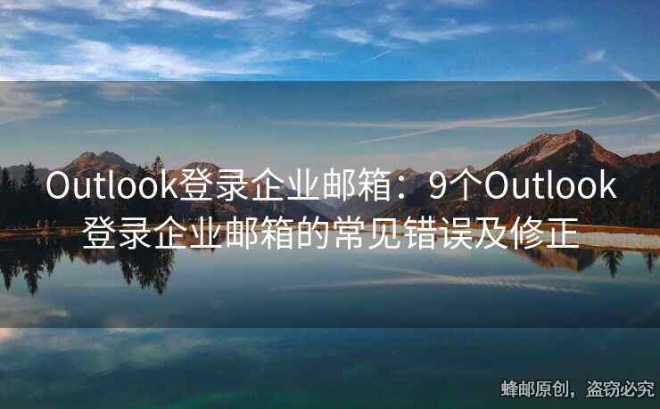 Outlook登录企业邮箱：9个Outlook登录企业邮箱的常见错误及修正