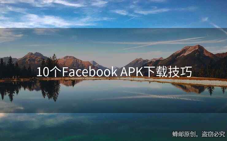 10个Facebook APK下载技巧