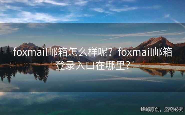 foxmail邮箱怎么样呢？foxmail邮箱登录入口在哪里？