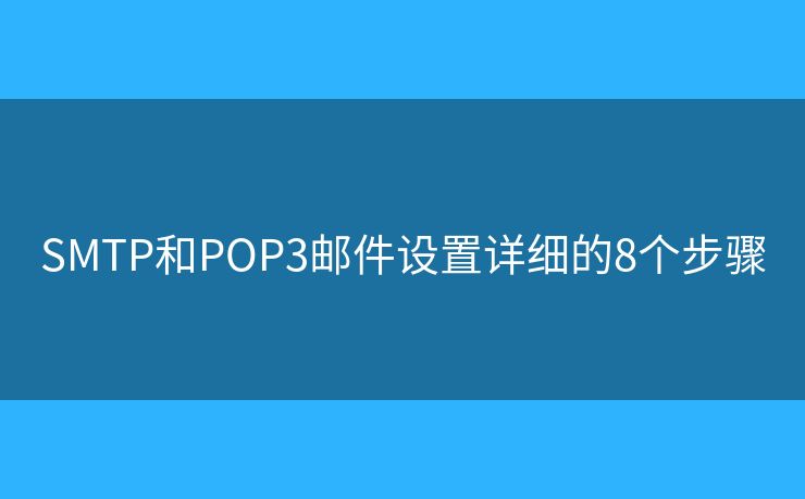 SMTP和POP3邮件设置详细的8个步骤