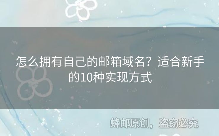 怎么拥有自己的邮箱域名？适合新手的10种实现方式