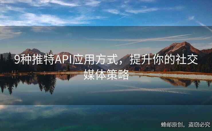 9种推特API应用方式，提升你的社交媒体策略