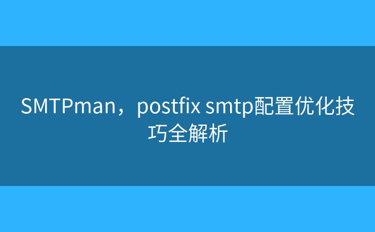 SMTPman，postfix smtp配置优化技巧全解析