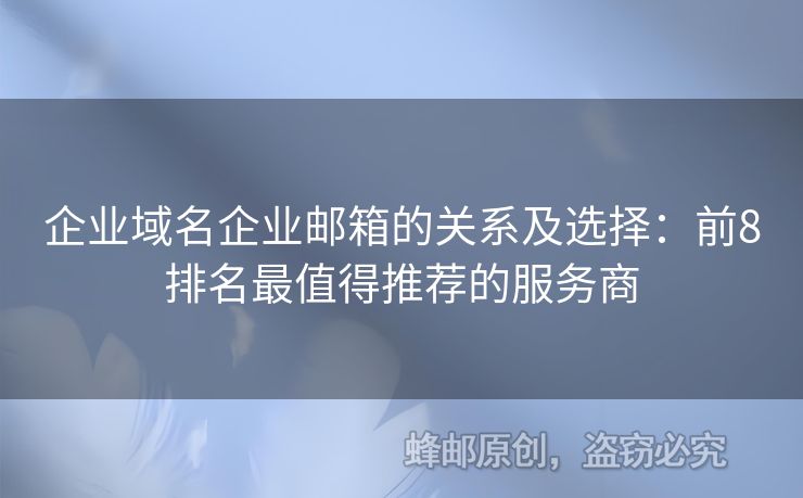 企业域名企业邮箱的关系及选择：前8排名最值得推荐的服务商
