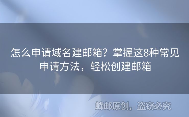 怎么申请域名建邮箱？掌握这8种常见申请方法，轻松创建邮箱