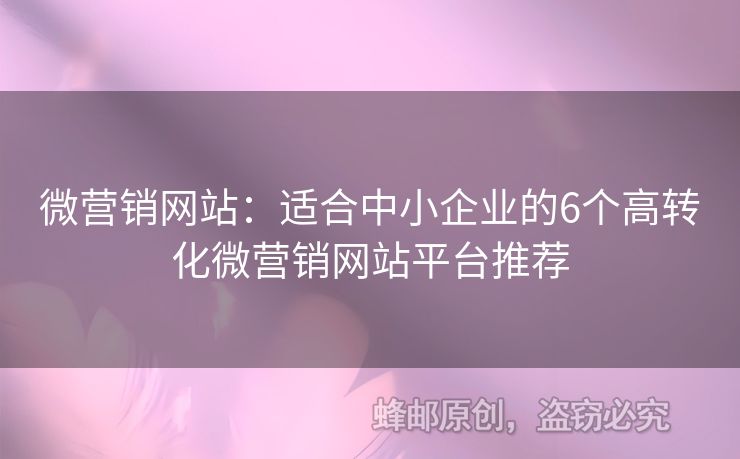 微营销网站：适合中小企业的6个高转化微营销网站平台推荐