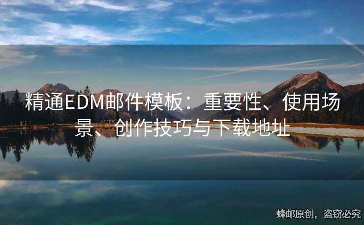 精通EDM邮件模板：重要性、使用场景、创作技巧与下载地址