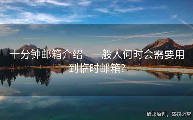 十分钟邮箱介绍 - 一般人何时会需要用到临时邮箱?