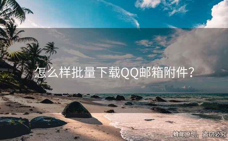 怎么样批量下载QQ邮箱附件？