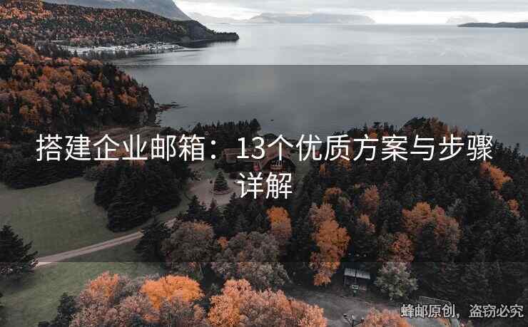 搭建企业邮箱：13个优质方案与步骤详解