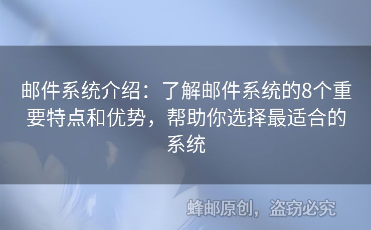 邮件系统介绍：了解邮件系统的8个重要特点和优势，帮助你选择最适合的系统