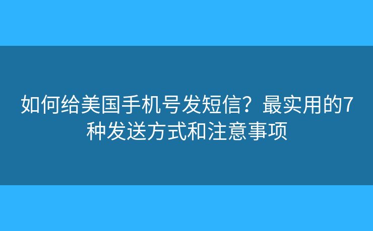 如何给美国手机号发短信？最实用的7种发送方式和注意事项
