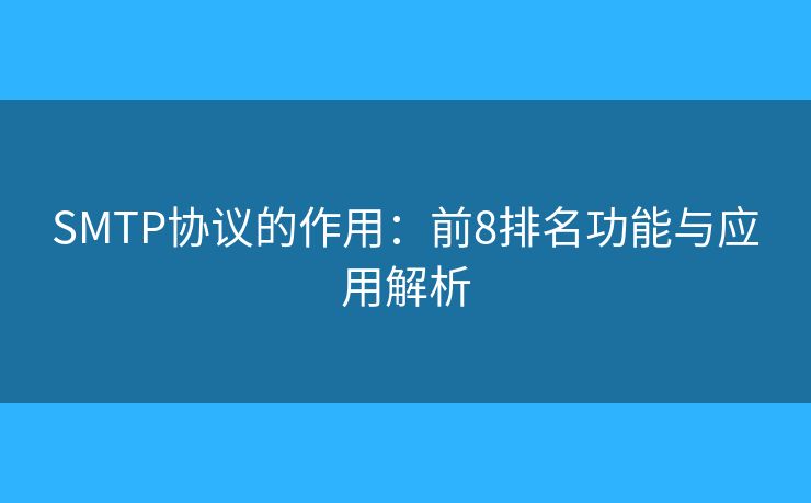 SMTP协议的作用:前8排名功能与应用解析 SMTP协议的作用:前8排名功能与应用解析