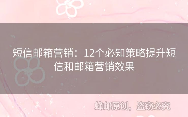 短信邮箱营销：12个必知策略提升短信和邮箱营销效果
