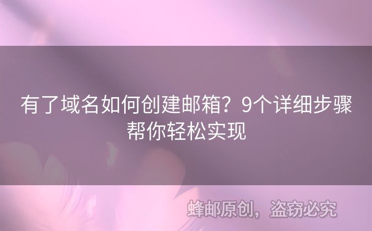 有了域名如何创建邮箱？9个详细步骤帮你轻松实现