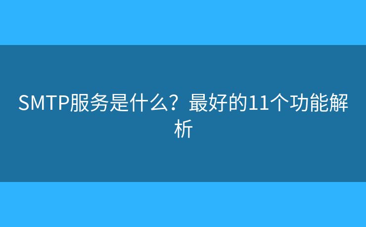 SMTP服务是什么?最好的11个功能解析 SMTP服务是什么?最好的11个功能解析