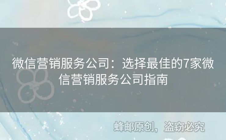 微信营销服务公司：选择最佳的7家微信营销服务公司指南