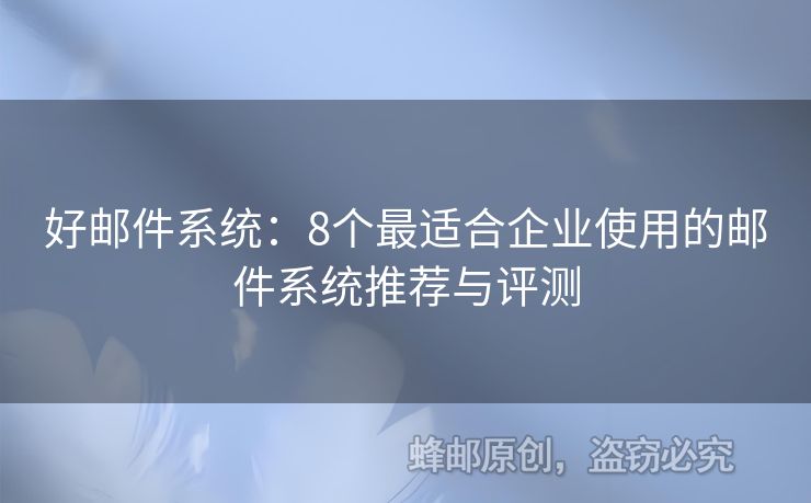 好邮件系统：8个最适合企业使用的邮件系统推荐与评测