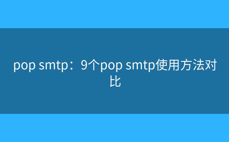 pop smtp：9个pop smtp使用方法对比