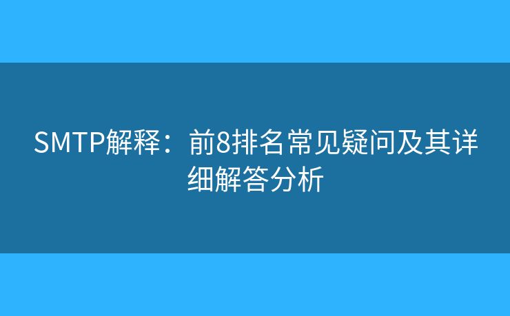 SMTP解释:前8排名常见疑问及其详细解答分析 SMTP解释:前8排名常见疑问及其详细解答分析