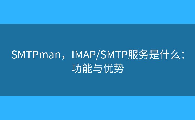 SMTPman，IMAP/SMTP服务是什么：功能与优势
