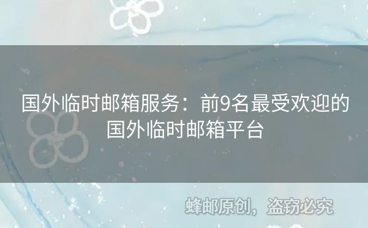 国外临时邮箱服务：前9名最受欢迎的国外临时邮箱平台