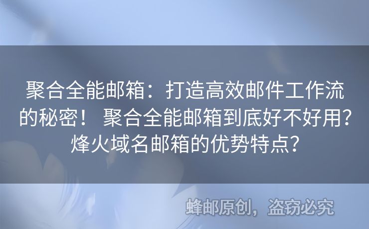 聚合全能邮箱：打造高效邮件工作流的秘密！ 聚合全能邮箱到底好不好用？烽火域名邮箱的优势特点？