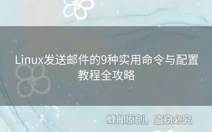 Linux发送邮件的9种实用命令与配置教程全攻略