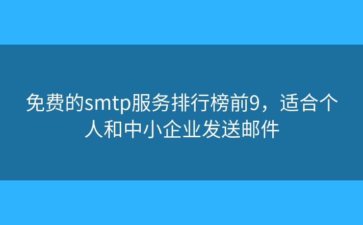 免费的smtp服务排行榜前9，适合个人和中小企业发送邮件