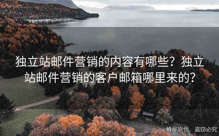 独立站邮件营销的内容有哪些？独立站邮件营销的客户邮箱哪里来的？