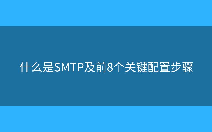 什么是SMTP及前8个关键配置步骤