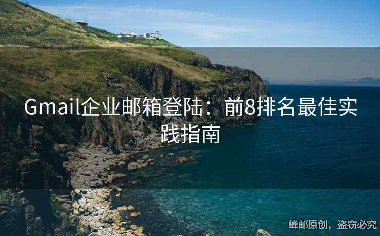 Gmail企业邮箱登陆：前8排名最佳实践指南