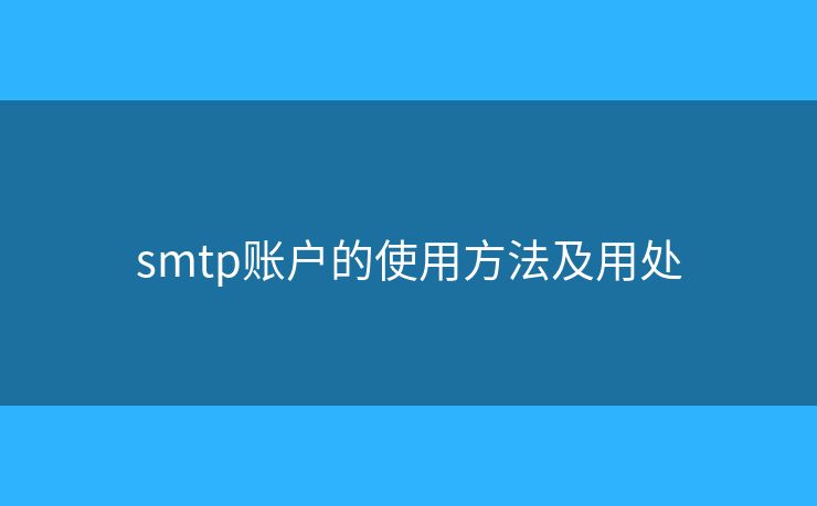 smtp账户的使用方法及用处 smtp账户的使用方法及用处