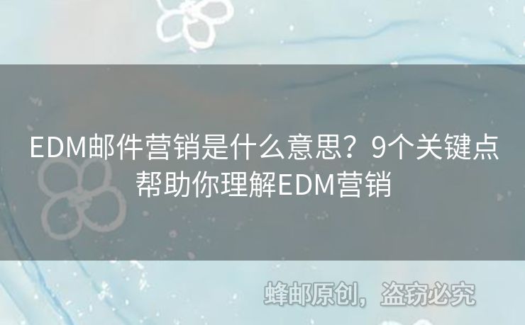 EDM邮件营销是什么意思？9个关键点帮助你理解EDM营销