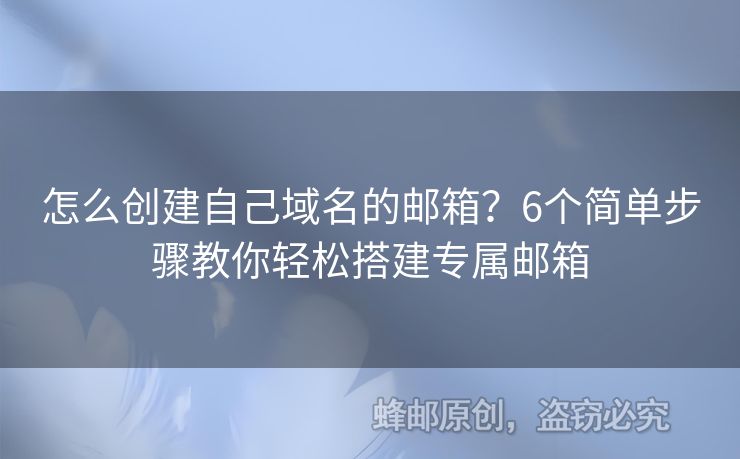 怎么创建自己域名的邮箱？6个简单步骤教你轻松搭建专属邮箱