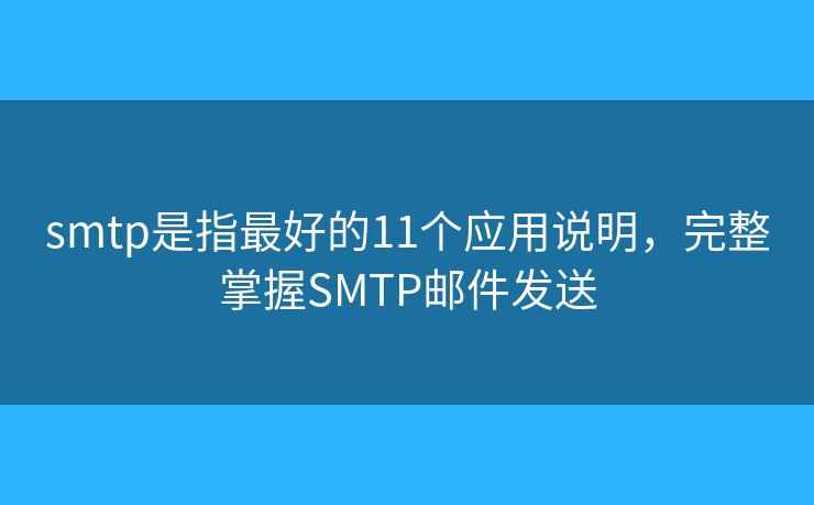smtp是指最好的11个应用说明,完整掌握SMTP邮件发送 smtp是指最好的11个应用说明,完整掌握SMTP邮件发送