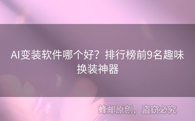 AI变装软件哪个好？排行榜前9名趣味换装神器