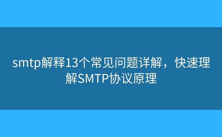 smtp解释13个常见问题详解，快速理解SMTP协议原理