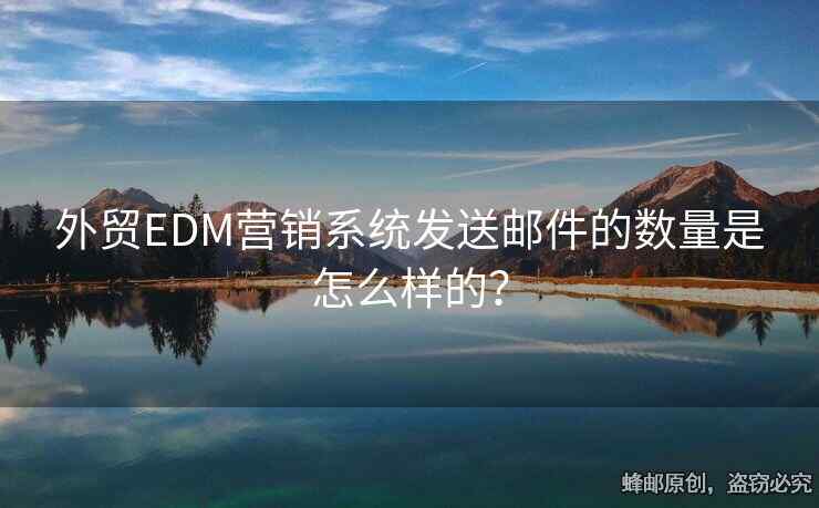 外贸EDM营销系统发送邮件的数量是怎么样的？