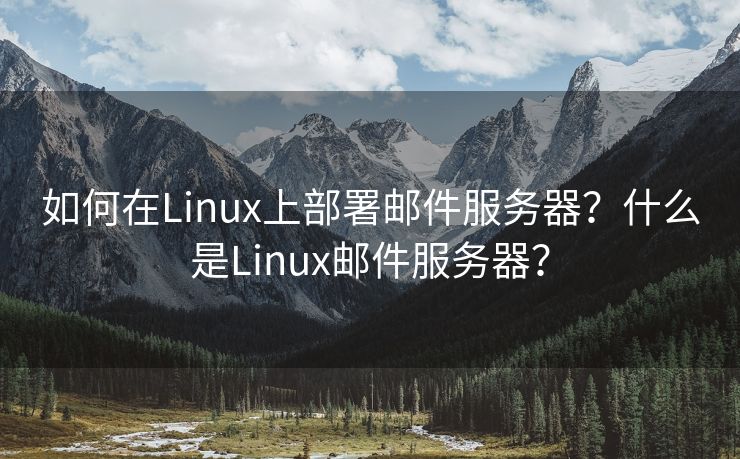 如何在Linux上部署邮件服务器？什么是Linux邮件服务器？