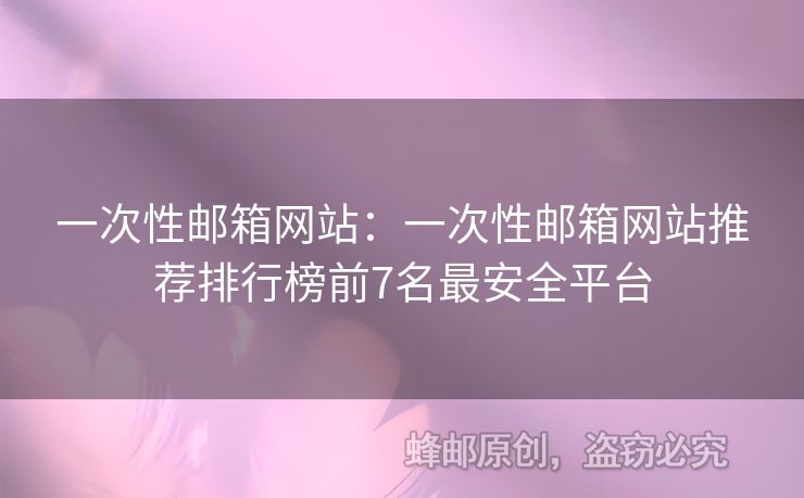 一次性邮箱网站：一次性邮箱网站推荐排行榜前7名最安全平台