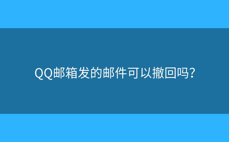 QQ邮箱发的邮件可以撤回吗？