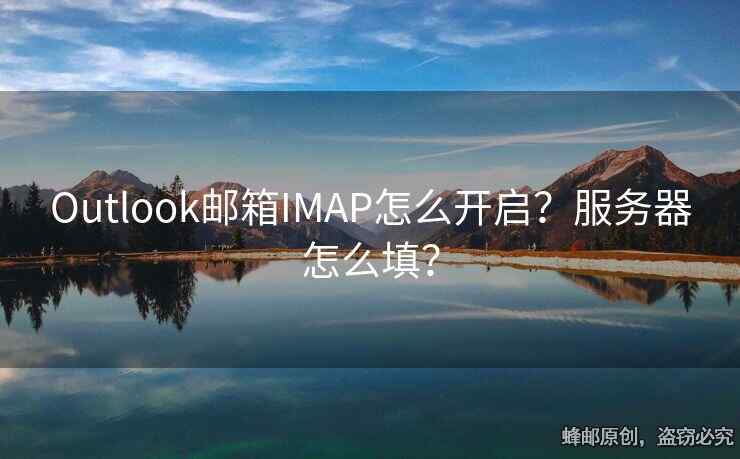 Outlook邮箱IMAP怎么开启？服务器怎么填？