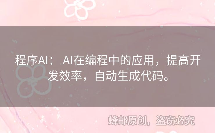 程序AI： AI在编程中的应用，提高开发效率，自动生成代码。